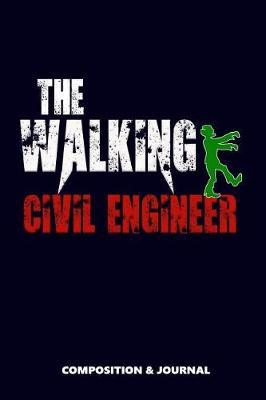 The Walking Civil Engineer: Composition Notebook, Funny Scary Zombie Birthday Journal for Construction Civil Engineers to Write on
