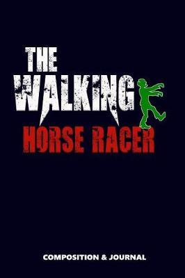 The Walking Horse Racer: Composition Notebook, Funny Scary Zombie Birthday Journal for Animal Racing Professionals to Write on