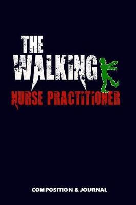 The Walking Nurse Practitioner: Composition Notebook, Funny Scary Zombie Birthday Journal for Nurse Practitioners to Write on