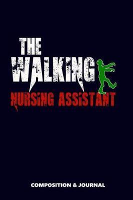 The Walking Nursing Assistant: Composition Notebook, Funny Scary Zombie Birthday Journal for Nursing Assistants to Write on