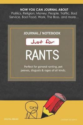Just for Rants Journal Notebook: Perfect for General Ranting, Pet Peeves, Disgusts & Rages of All Kinds. Journal about Politics, Religion, Money, Work, the Boss, and More