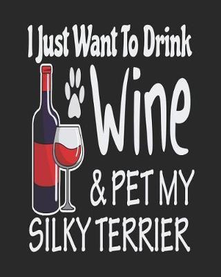 I Just Want Drink Wine & Pet My Silky Terrier: Funny Planner for Silky Terrier Mom
