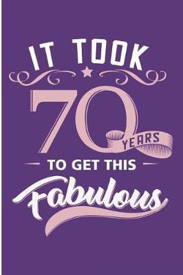 It Took 70 Years to Get This Fabulous: 70 Years and Fabulous Blank Lined Note Book