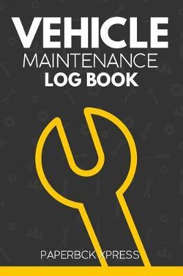 Vehicle Maintenance Log Book: Repairs and Maintenance Record Book for Vehicles, Cars, Motorcycles, Trucks with Parts List & Mileage Log