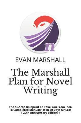 The Marshall Plan for Novel Writing: Everything You Need to Know-From Plot to Published - 4th Edition - Completely Revised & Updated