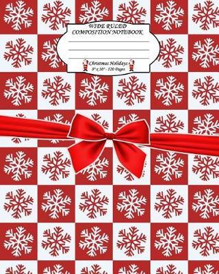 Wide Ruled Composition Notebook. 8 X 10. 120 Pages. Christmas Holidays: Christmas Holidays Theme. Multi Purpose Wide Ruled Journal Paper. Snowflakes Red White Squares Christmas Pattern Cover.
