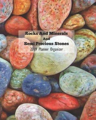 Rocks and Minerals and Semi Precious Stones 2019 Planner Organizer: Monthly Weekly Agenda Engagement Calendar