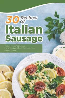 30 Recipes of Italian Sausage: Prepare the Adventurous and Tasty Dishes from Italian Sausage