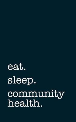 Eat. Sleep. Community Health. - Lined Notebook: Writing Journal