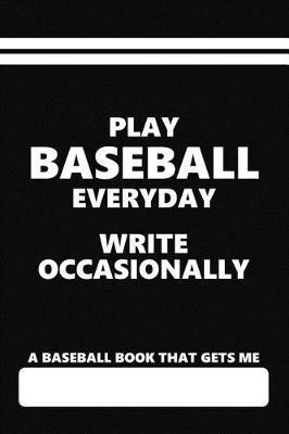 A Baseball Book That Gets Me, Play Baseball Everyday Write Occasionally: Blank Lined Journal for Baseball Players and Supporters