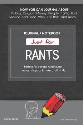 Just for Rants Journal Notebook: Perfect for General Ranting, Pet Peeves, Disgusts & Rages of All Kinds. Journal about Politics, Religion, Money, Work, the Boss, and More
