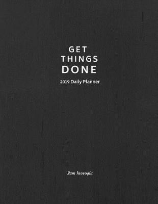 2019 Daily Planner; Get Things Done: 12 Month Planner, 365 Daily - 52 Week Calendar Schedule Organizer Appointment Notebook.