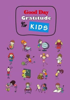 Good Day Gratitude for Kids: Journal Book Guide to Cultivate an Attitude of Gratitude for Self Exploration Journal Note Size 7 X 10 Inch, 121 Pages