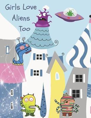 Girls Love Aliens Too: Faraway Galaxy Just for You Sketchbook