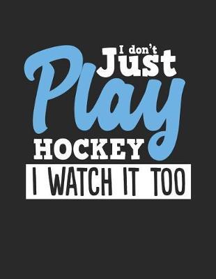 I Don't Just Play Hockey I Watch It Too: Wide Ruled Composition Notebook Journal