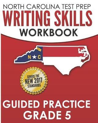 NORTH CAROLINA TEST PREP Writing Skills Workbook Guided Practice Grade 5: Develops the Writing Skills in North Carolina's English Language Arts Standards