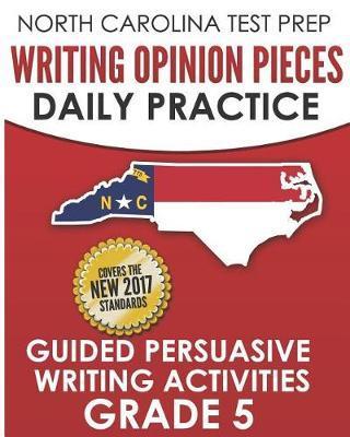 North Carolina Test Prep Writing Opinion Pieces Daily Practice Grade 5: Guided Persuasive Writing Activities