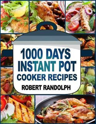 1000 Days Instant Pot Cooker Recipes: Easy, Healthy and Fast Instant Pot Recipes Anyone Can Cook