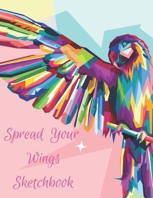 Spread Your Wings Sketchbook: Parrot Lovers Artists Sketch Book Pad