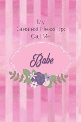 My Greatest Blessings Call Me Babe: Personalized Grandmother Journal with Her Special Nickname