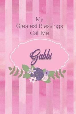 My Greatest Blessings Call Me Gabbi: Personalized Grandmother Journal with Her Special Nickname