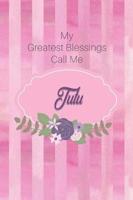 My Greatest Blessings Call Me Tutu: Personalized Grandmother Journal with Her Special Nickname