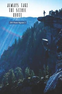 Always Take the Scenic Route 2019 Planner Organizer 3: Monthly Weekly Agenda Engagement Calendar