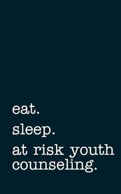 Eat. Sleep. at Risk Youth Counseling. - Lined Notebook: Writing Journal