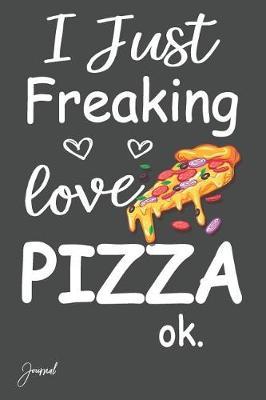 I Just Freaking Love Pizza Ok Journal: Dot Grid Notebook - 130 Dotted Pages 6x 9 with Cute Pizza Print on the Cover