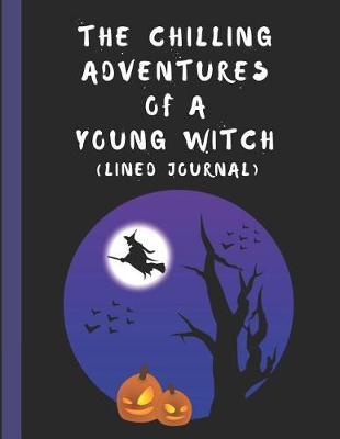 The Chilling Adventures of a Young Witch (Lined Journal)