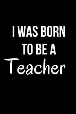 I Was Born to Be a Teacher: Blank Line Journal