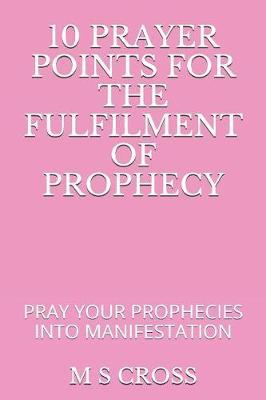 10 Prayer Points for the Fulfilment of Prophecy: Pray Your Prophecies Into Manifestation