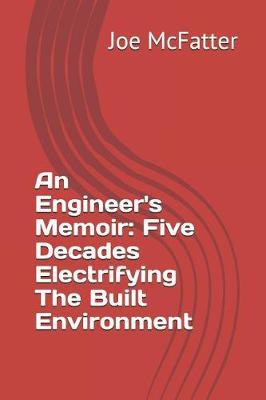 An Engineer's Memoir: Five Decades Electrifying The Built Environment