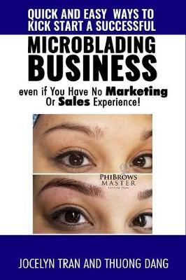 Quick and Easy Ways to Kick-Start a Successful Microblading Business . . . Even If You Have No Marketing or Sales Experience