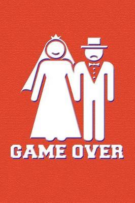 Game Over: Funny Game Over Journal with a Picture of a Couple Getting Married.