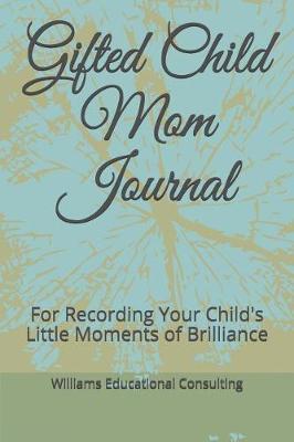 Gifted Child Mom Journal: For Recording Your Child's Little Moments of Brilliance