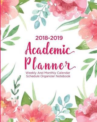 2018-2019 Academic Planner: Weekly and Monthly Calendar Schedule Organizer Notebook