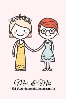 Mrs. & Mrs. 2019 Weekly Planner Calendar Organizer: Mrs. & Mrs. Two Brides for the Price of One