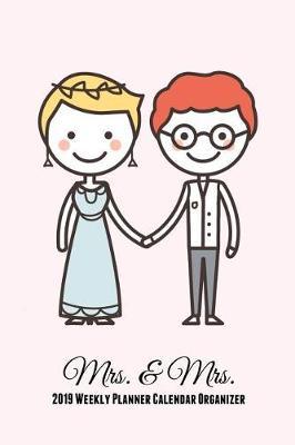 Mrs. & Mrs. 2019 Weekly Planner Calendar Organizer: Mrs. & Mrs. Two Brides for the Price of One