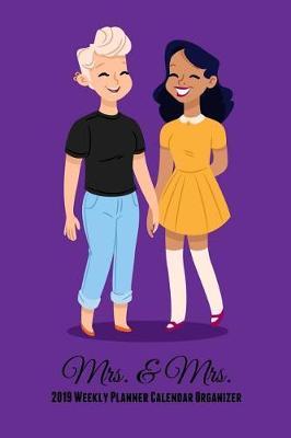 Mrs. & Mrs. 2019 Weekly Planner Calendar Organizer: Two Brides for the Price of One