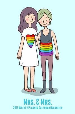 Mrs. & Mrs. 2019 Weekly Planner Calendar Organizer: Two Brides for the Price of One