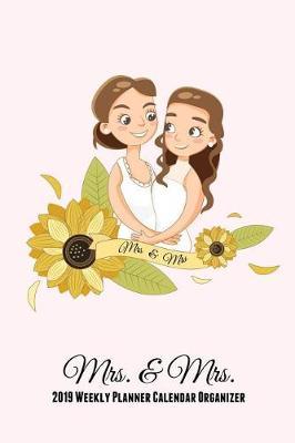 Mrs. & Mrs. 2019 Weekly Planner Calendar Organizer: Mrs. & Mrs. Two Brides for the Price of One