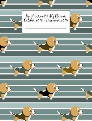 Beagle Mom Weekly Planner October 2018 - December 2019: Canine Gift Notebook Planning Organizer for Puppy Lovers