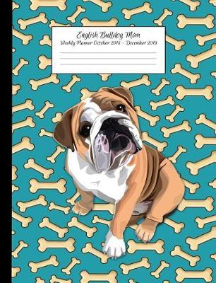 English Bulldog Mom Weekly Planner October 2018 - December 2019: Canine Gift Notebook Planning Organizer for Puppy Lovers