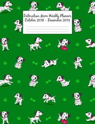 Dalmatian Mom Weekly Planner October 2018 - December 2019: Canine Gift Notebook Planning Organizer for Puppy Lovers