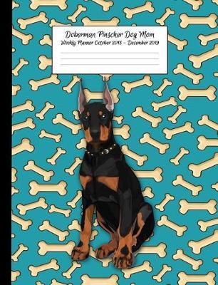 Doberman Pinscher Dog Mom Weekly Planner October 2018 - December 2019: Canine Gift Notebook Planning Organizer for Puppy Lovers