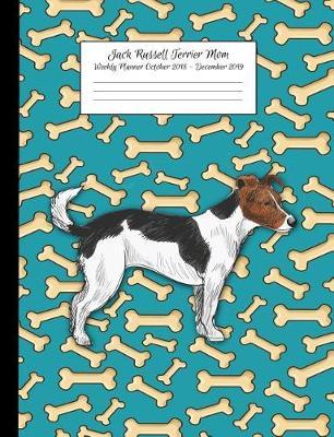 Jack Russell Terrier Mom Weekly Planner October 2018 - December 2019: Canine Gift Notebook Planning Organizer for Puppy Lovers