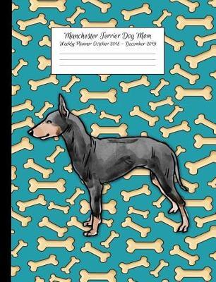 Manchester Terrier Dog Mom Weekly Planner October 2018 - December 2019: Canine Gift Notebook Planning Organizer for Puppy Lovers