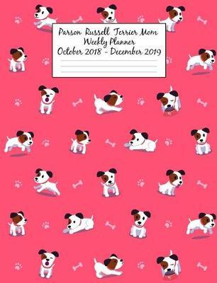 Parson Russell Terrier Mom Weekly Planner October 2018 - December 2019: Canine Gift Notebook Planning Organizer for Puppy Lovers