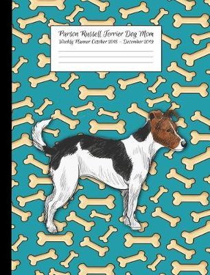 Parson Russell Terrier Mom Weekly Planner October 2018 - December 2019: Canine Gift Notebook Planning Organizer for Puppy Lovers